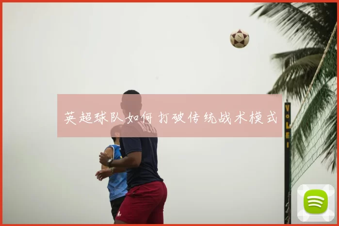 英超球队如何打破传统战术模式