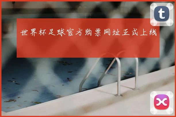 世界杯足球官方购票网址正式上线