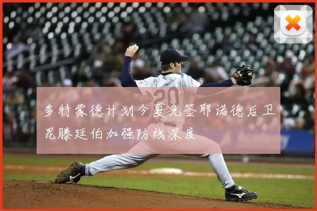 多特蒙德计划今夏免签耶诺德后卫昆滕廷伯加强防线深度