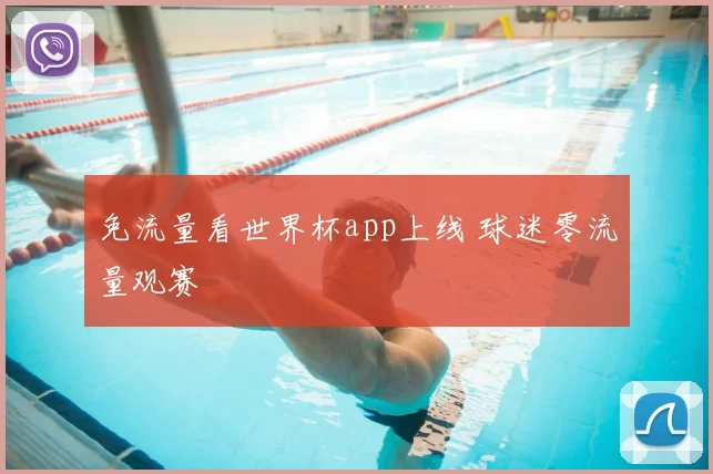 免流量看世界杯app上线 球迷零流量观赛