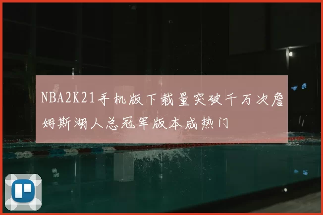 NBA2K21手机版下载量突破千万次詹姆斯湖人总冠军版本成热门