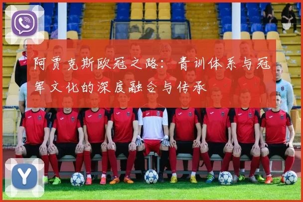 阿贾克斯欧冠之路：青训体系与冠军文化的深度融合与传承