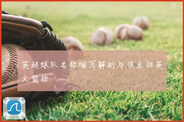 英超球队名称缩写解析与俱乐部英文简称