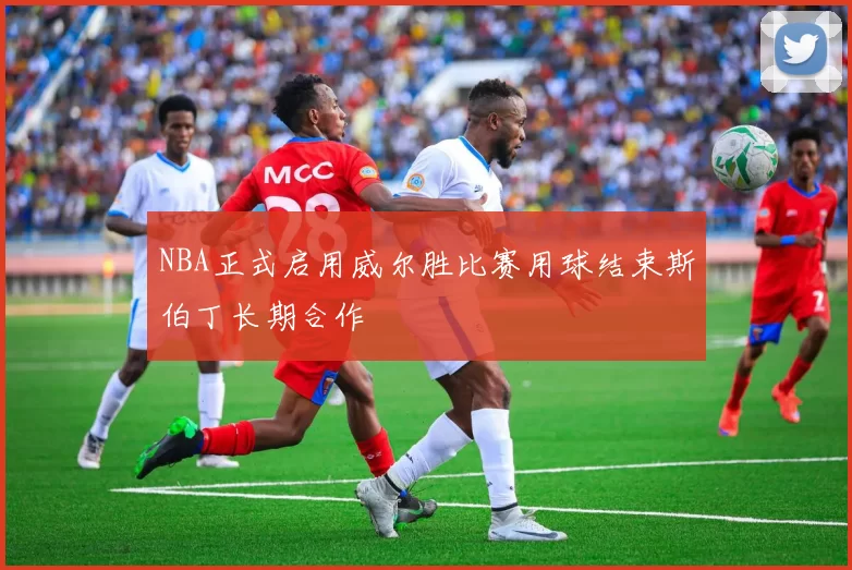 NBA正式启用威尔胜比赛用球结束斯伯丁长期合作