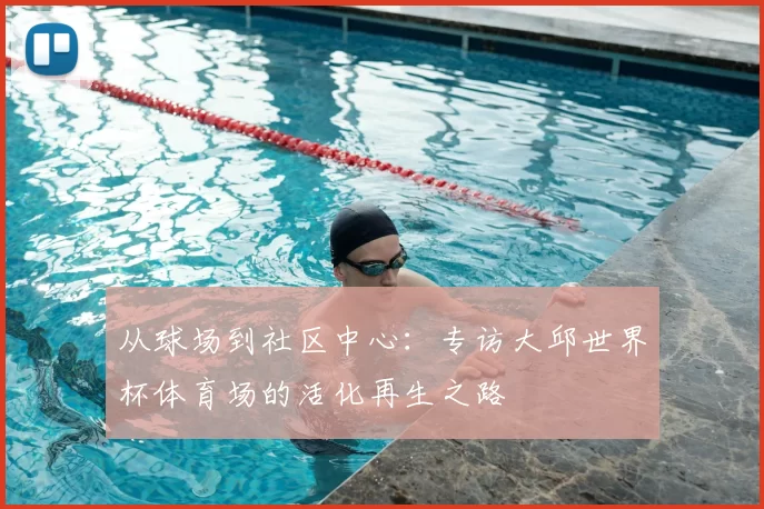 从球场到社区中心：专访大邱世界杯体育场的活化再生之路
