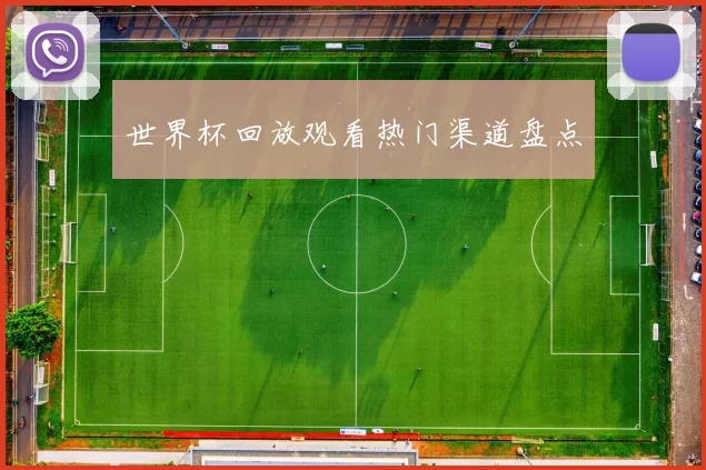 世界杯回放观看热门渠道盘点