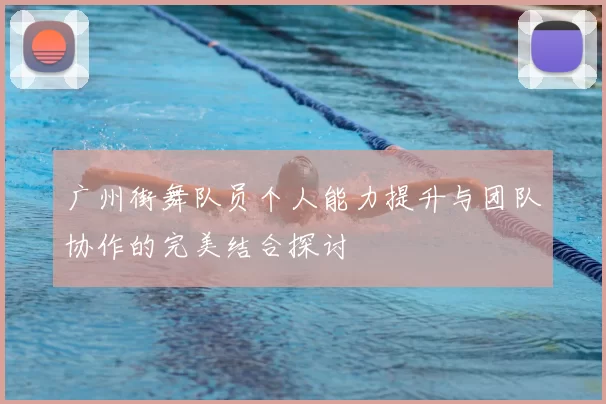 广州街舞队员个人能力提升与团队协作的完美结合探讨