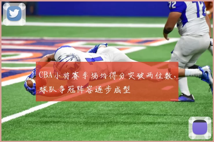 CBA小将赛季场均得分突破两位数，球队争冠阵容逐步成型