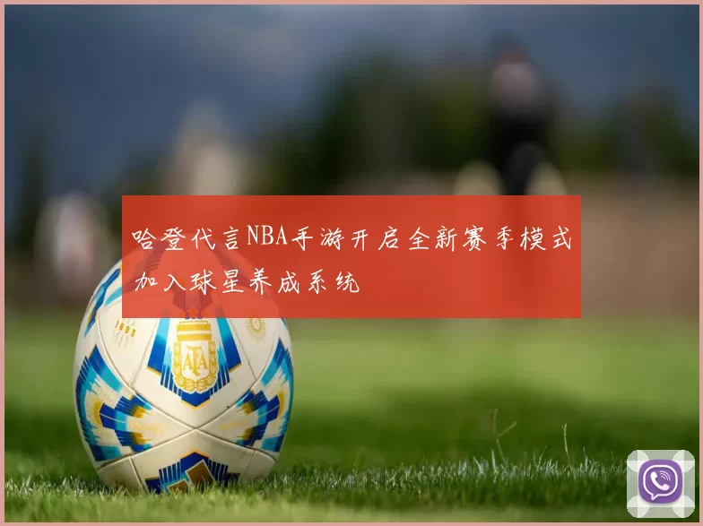 哈登代言NBA手游开启全新赛季模式加入球星养成系统