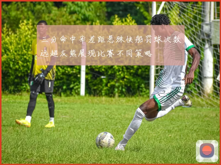 三分命中率差距悬殊快船罚球次数远超灰熊展现比赛不同策略
