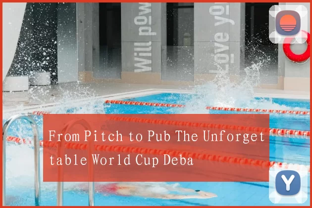 From Pitch to Pub The Unforgettable World Cup Deba