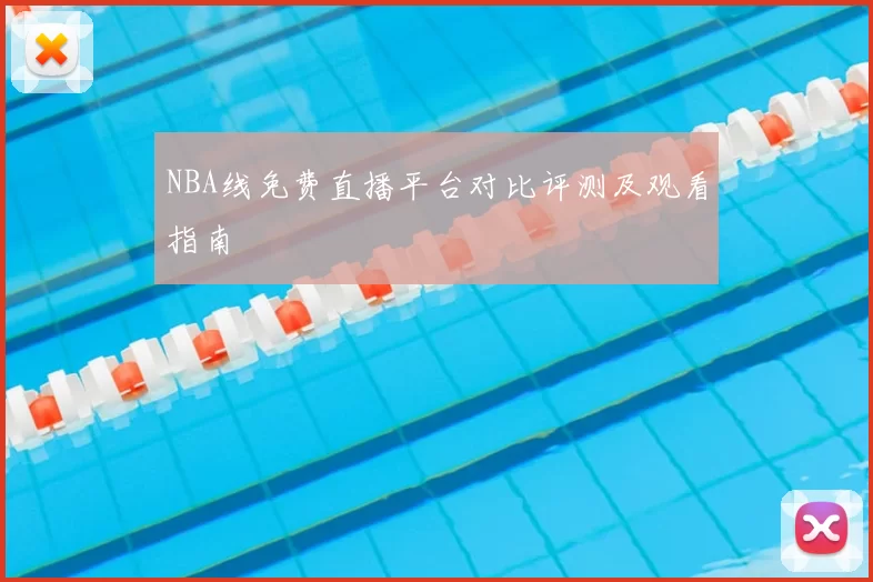 NBA线免费直播平台对比评测及观看指南