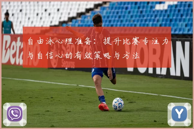 自由泳心理准备：提升比赛专注力与自信心的有效策略与方法