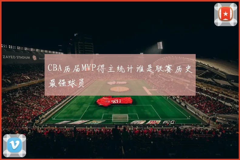 CBA历届MVP得主统计谁是联赛历史最强球员