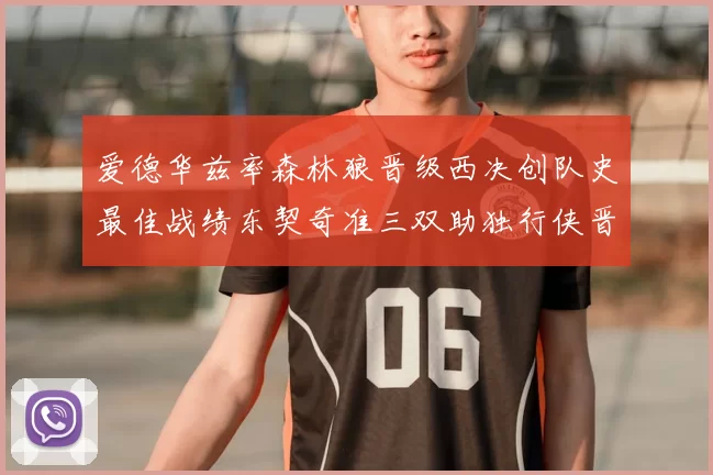 爱德华兹率森林狼晋级西决创队史最佳战绩东契奇准三双助独行侠晋级
