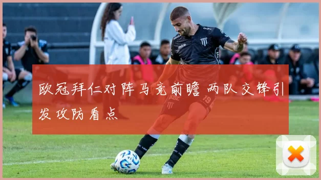 欧冠拜仁对阵马竞前瞻 两队交锋引发攻防看点