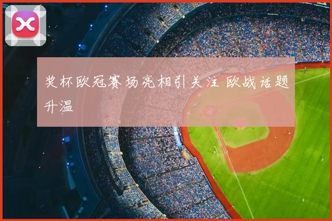 奖杯欧冠赛场亮相引关注 欧战话题升温