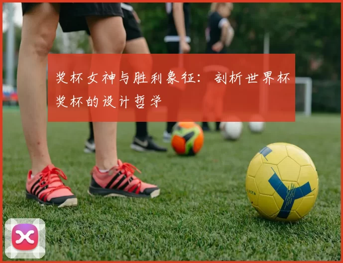 奖杯女神与胜利象征：剖析世界杯奖杯的设计哲学