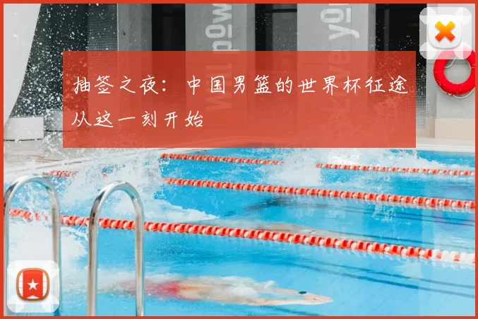 抽签之夜：中国男篮的世界杯征途从这一刻开始