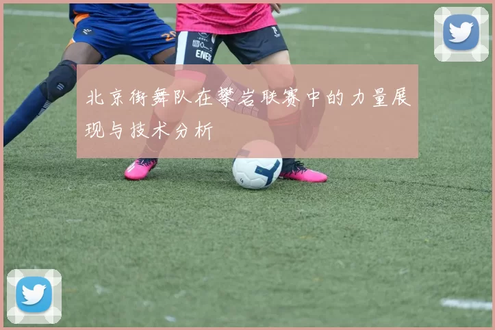 北京街舞队在攀岩联赛中的力量展现与技术分析
