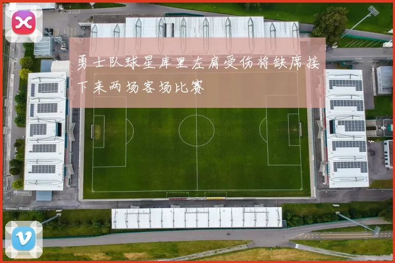 勇士队球星库里左肩受伤将缺席接下来两场客场比赛