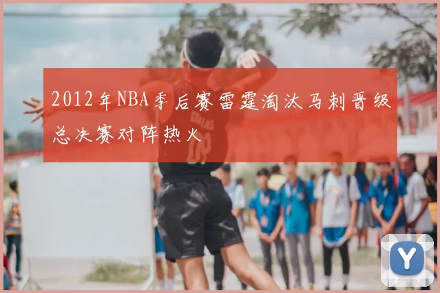 2012年NBA季后赛雷霆淘汰马刺晋级总决赛对阵热火