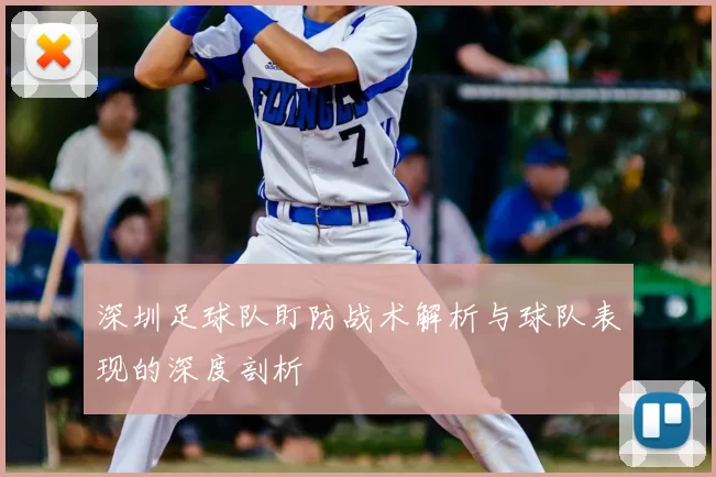 深圳足球队盯防战术解析与球队表现的深度剖析
