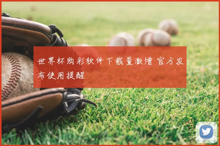 世界杯购彩软件下载量激增 官方发布使用提醒