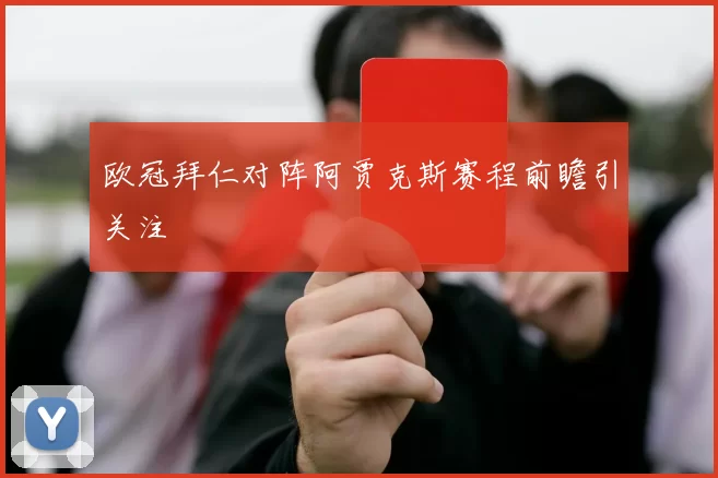 欧冠拜仁对阵阿贾克斯赛程前瞻引关注