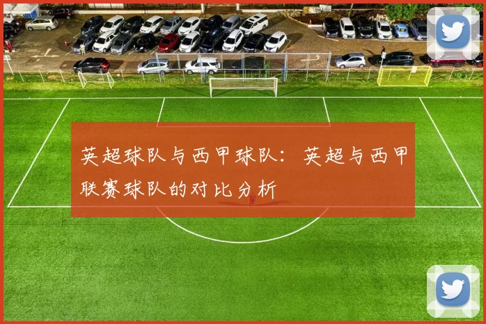 英超球队与西甲球队：英超与西甲联赛球队的对比分析