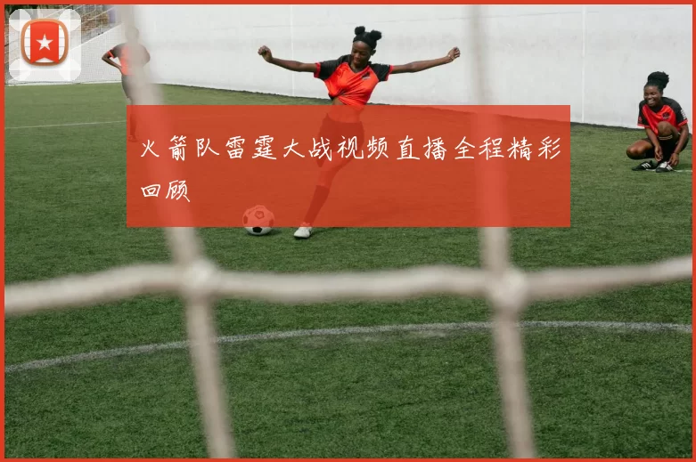 火箭队雷霆大战视频直播全程精彩回顾